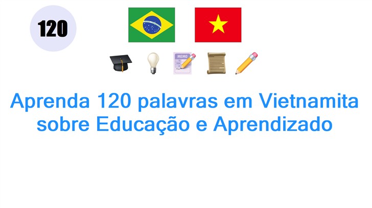 Aprenda 120 palavras em Vietnamita sobre Educação e Aprendizado